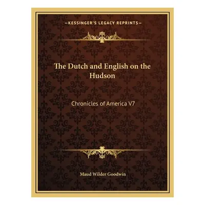 "The Dutch and English on the Hudson: Chronicles of America V7" - "" ("Goodwin Maud Wilder")