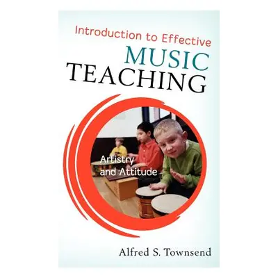 "Introduction to Effective Music Teaching: Artistry and Attitude" - "" ("Townsend Alfred S.")