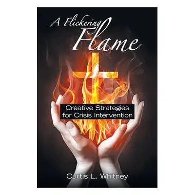 "A Flickering Flame: Creative Strategies for Crisis Intervention" - "" ("Whitney Curtis L.")