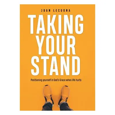 "Taking Your Stand: Positioning Yourself in God's Grace When Life Hurts" - "" ("Lecuona Juan")