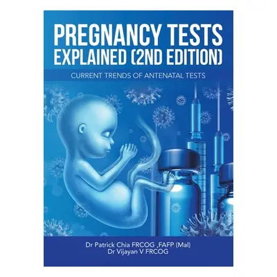 "Pregnancy Tests Explained (2Nd Edition): Current Trends of Antenatal Tests" - "" ("Chia Frcog F