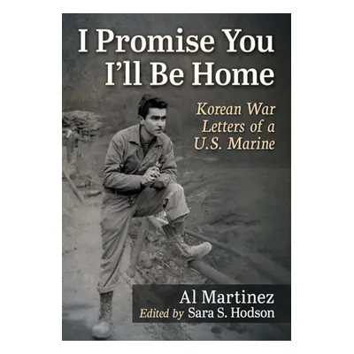 "I Promise You I'll Be Home: Korean War Letters of a U.S. Marine" - "" ("Martinez Al")