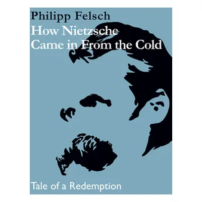 "How Nietzsche Came in from the Cold: Tale of a Redemption" - "" ("Felsch Philipp")