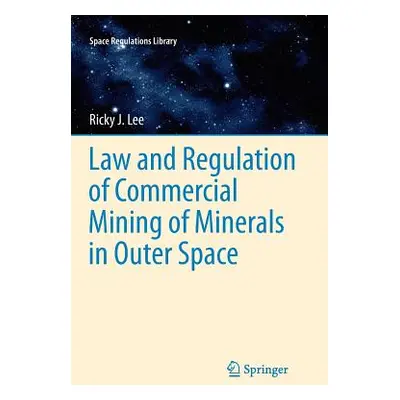 "Law and Regulation of Commercial Mining of Minerals in Outer Space" - "" ("Lee Ricky")