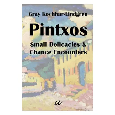 "Pintxos: Small Delicacies & Chance Encounters" - "" ("Kochhar-Lindgren Gray")