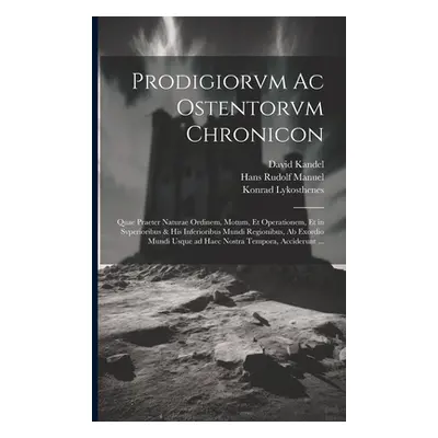 "Prodigiorvm ac ostentorvm chronicon: Quae praeter naturae ordinem, motum, et operationem, et in