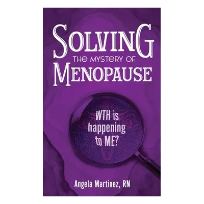 "Solving the Mystery of Menopause: WTH is happening to Me?" - "" ("Martinez Angela")