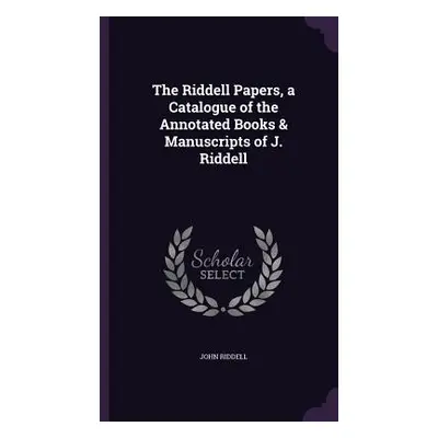 "The Riddell Papers, a Catalogue of the Annotated Books & Manuscripts of J. Riddell" - "" ("Ridd