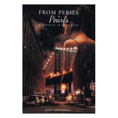 "From Perils to Pearls: A miracle in Brooklyn" - "" ("Robles Mary Ann")