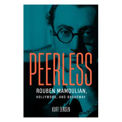 "Peerless: Rouben Mamoulian, Hollywood, and Broadway" - "" ("Jensen Kurt")