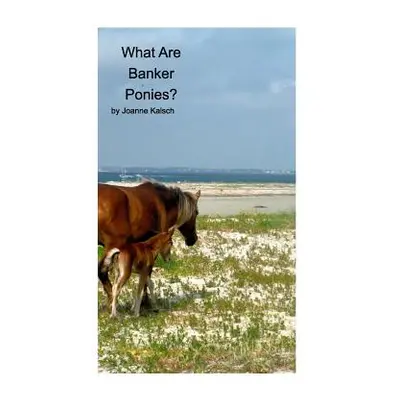 "What Are Banker Ponies?: The Horses of Shackleford Banks" - "" ("Kalsch Joanne")