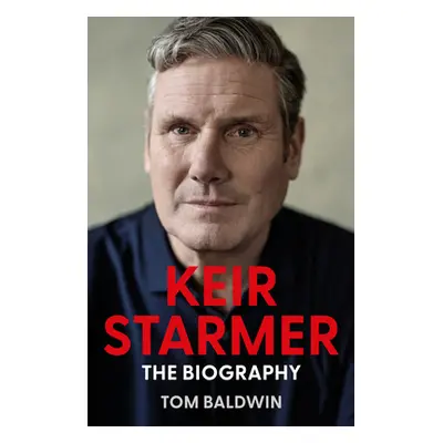 "Keir Starmer: The Biography" - "" ("Baldwin Tom")