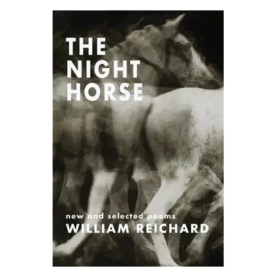 "The Night Horse: New and Selected Poems" - "" ("Reichard William")