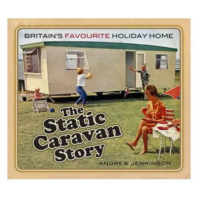 "The Static Caravan Story: Britain's Favourite Holiday Home" - "" ("Jenkinson Andrew")