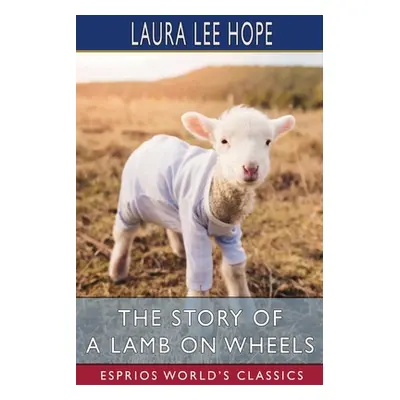 "The Story of a Lamb on Wheels (Esprios Classics)" - "" ("Hope Laura Lee")