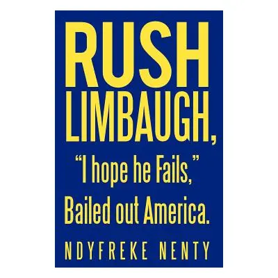 "Rush Limbaugh, I hope he Fails, Bailed out America." - "" ("Nenty Ndyfreke")