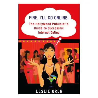 "Fine, I'll Go Online!: The Hollywood Publicist's Guide to Successful Internet Dating" - "" ("Or