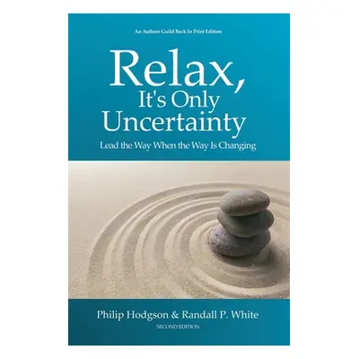 "Relax, It's Only Uncertainty: Lead the Way When the Way Is Changing" - "" ("Hodgson Philip")