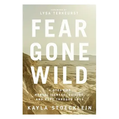 "Fear Gone Wild: A Story of Mental Illness, Suicide, and Hope Through Loss" - "" ("Stoecklein Ka