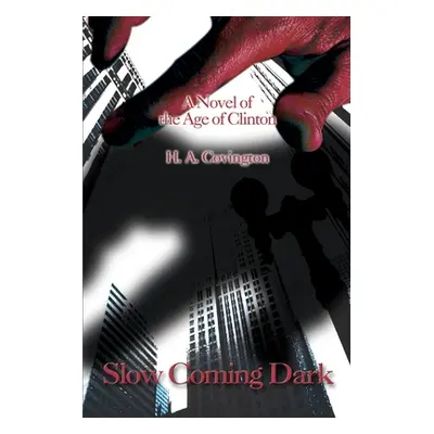 "Slow Coming Dark: A Novel of the Age of Clinton" - "" ("Covington H. a.")