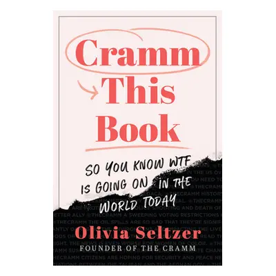 "Cramm This Book: So You Know Wtf Is Going on in the World Today" - "" ("Seltzer Olivia")