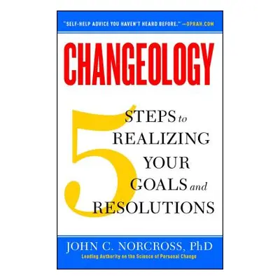 "Changeology: 5 Steps to Realizing Your Goals and Resolutions" - "" ("Norcross John C.")