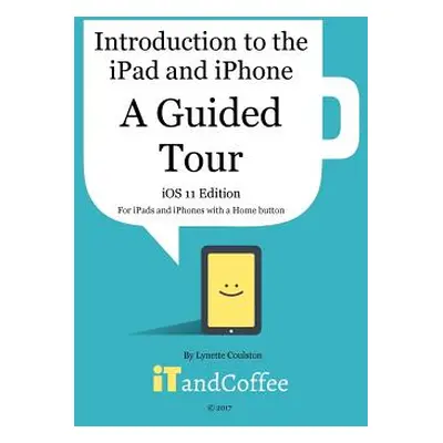 "A Guided Tour of the iPad and iPhone (iOS 11 Edition)" - "" ("Coulston Lynette")