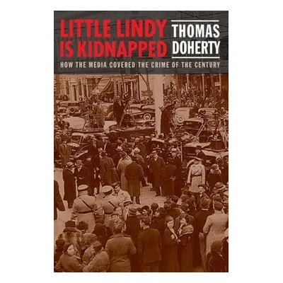 "Little Lindy Is Kidnapped: How the Media Covered the Crime of the Century" - "" ("Doherty Thoma