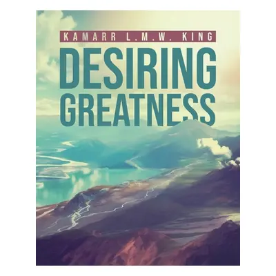 "Desiring Greatness" - "" ("King Kamarr L. M. W.")