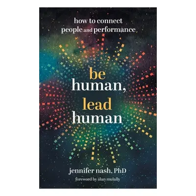 "Be Human, Lead Human: How to Connect People and Performance" - "" ("Nash Jennifer")