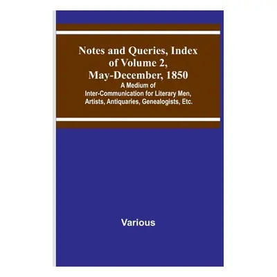 "Notes and Queries, Index of Volume 2, May-December, 1850; A Medium of Inter-Communication for L