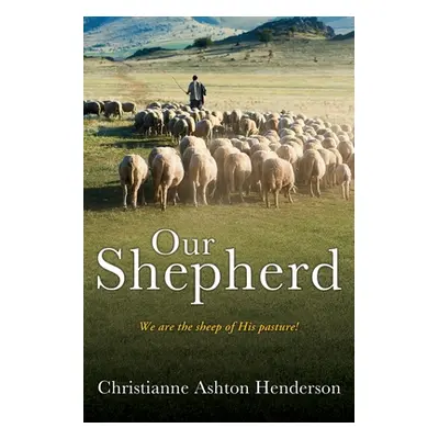 "Our Shepherd: We are the sheep of His pasture!" - "" ("Henderson Christianne Ashton")