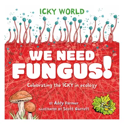 "Icky World: We Need FUNGUS!" - "Celebrating the icky but important parts of Earth's ecology" ("