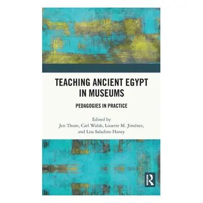 "Teaching Ancient Egypt in Museums: Pedagogies in Practice" - "" ("Thum Jen")