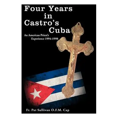 "Four Years in Castro's Cuba: An American Priest's Experience 1994-1998" - "" ("Sullivan O. F. M