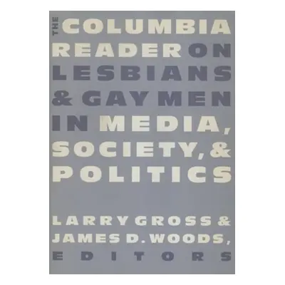 "The Columbia Reader on Lesbians and Gay Men in Media, Society, and Politics" - "" ("Gross Larry