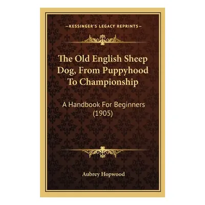 "The Old English Sheep Dog, from Puppyhood to Championship: A Handbook for Beginners (1905)" - "