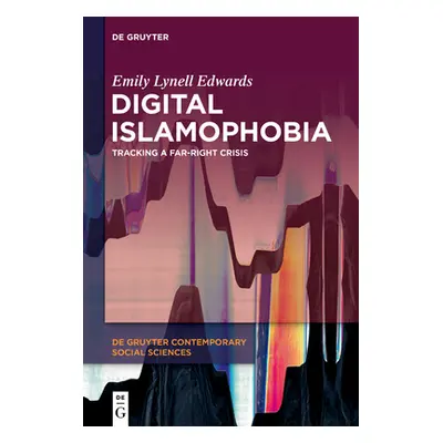 "Digital Islamophobia: Tracking a Far-Right Crisis" - "" ("Edwards Emily Lynell")