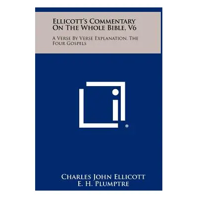 "Ellicott's Commentary On The Whole Bible, V6: A Verse By Verse Explanation, The Four Gospels" -