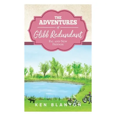 "The Adventures of Glibb Redundant: Pal and New Friends" - "" ("Blanton Ken")