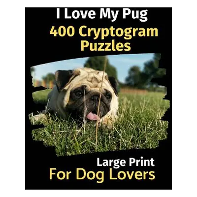 "I Love My Pug: 400 Cryptogram Puzzles for Dog Lovers" - "" ("Activity Books Brightview")