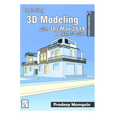 "Exploring 3D Modeling with 3ds Max 2019: A Beginner's Guide" - "" ("Mamgain Pradeep")