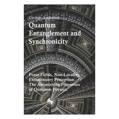 "Quantum Entanglement and Synchronicity. Force Fields, Non-Locality, Extrasensory Perception. Th