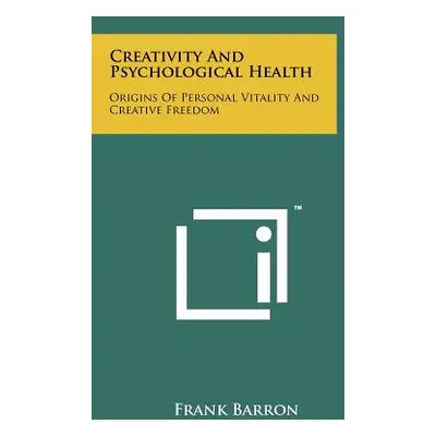 "Creativity And Psychological Health: Origins Of Personal Vitality And Creative Freedom" - "" ("