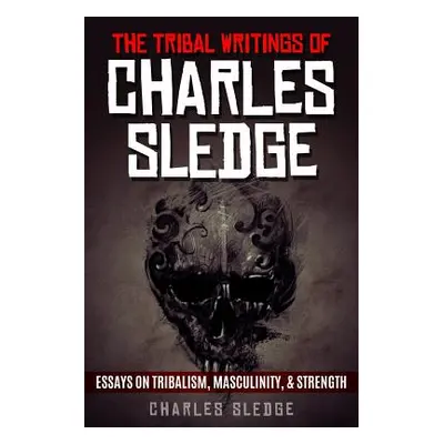 "The Tribal Writings of Charles Sledge: Essays on Tribalism, Masculinity, & Strength" - "" ("Sle