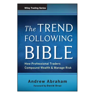 "The Trend Following Bible: How Professional Traders Compound Wealth and Manage Risk" - "" ("Abr