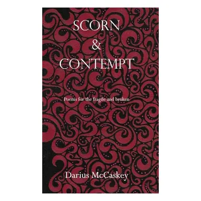 "Scorn & Contempt: Poems for the fragile and broken" - "" ("McCaskey Darius")