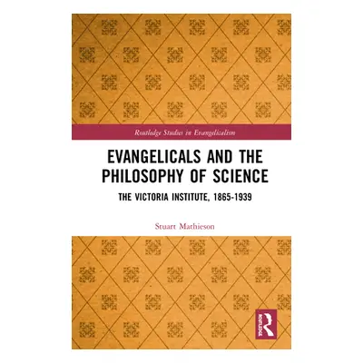 "Evangelicals and the Philosophy of Science: The Victoria Institute, 1865-1939" - "" ("Mathieson