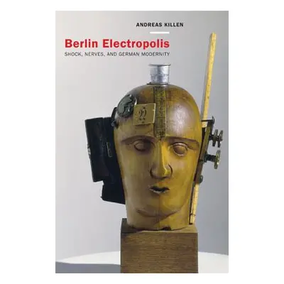 "Berlin Electropolis: Shock, Nerves, and German Modernity Volume 38" - "" ("Killen Andreas")