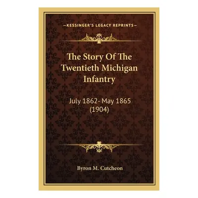 "The Story Of The Twentieth Michigan Infantry: July 1862- May 1865 (1904)" - "" ("Cutcheon Byron